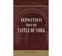 Depositions from the Castle of York: Relating to offences committed in the Northern Counties in the seventeenth century