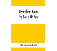 Depositions From The Castle Of York, Relating To Offenses Committed In The Northern Counties In The Seventeenth Century