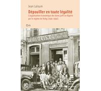DEPOUILLER EN TOUTE LEGALITE. L'ARYANISATION ECONOMIQUE DES BIENS JUI: L'aryanisation économique des biens juifs en Algérie par le régime de Vichy (1941-1942)
