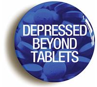 DEPRESSED BEYOND TABLETS BADGE BUTTON PIN (Size is 1inch/25mm diameter)
