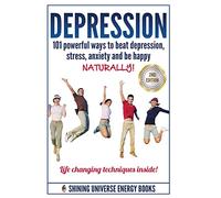 Depression: 101 Powerful Ways To Beat Depression, Stress, Anxiety And Be Happy NATURALLY! (Depression and Anxiety, Depression cure, Depression Free Naturally)