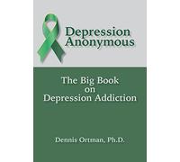 Depression Anonymous: The Big Book on Depression Addiction