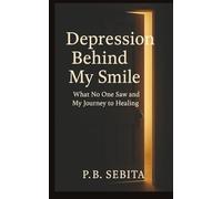 Depression Behind My Smile: What No One Saw and My Journey to Healing: Depression Behind My Smile: Overcoming Depression and Finding Healing - My Personal Journey to Recovery .// 5x8 inches ,145 pages