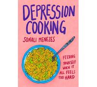 Depression Cooking : Feeding Yourself When It All Feels Too Hard