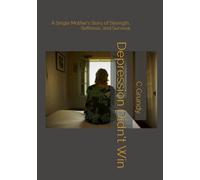 Depression Didn't Win: A Single Mother’s Story of Strength, Softness, and Survival