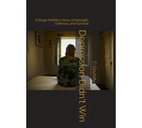 Depression Didn't Win: A Single Mother’s Story of Strength, Softness, and Survival