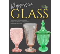 Depression Glass Guide Quick & Easy: The Simplified Beginner's Guide to Master Collecting Depression Glass