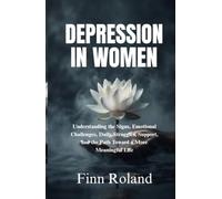 Depression in Women: Understanding the Signs, Emotional Challenges, Daily Struggles, Support, and the Path Toward a More Meaningful Life