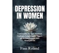 Depression in Women: Understanding the Signs, Emotional Challenges, Daily Struggles, Support, and the Path Toward a More Meaningful Life