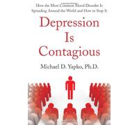 Depression Is Contagious: How the Most Common Mood Disorder Is Spreading Around the World and How to Stop It