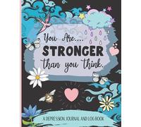 Depression Journal & Log Book - You Are Stronger Than You Think: Track Moods, Feelings, Symptoms, Set Daily Goals & More!