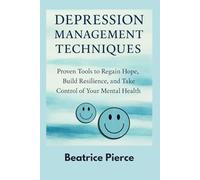 Depression Management Techniques: Proven Tools to Regain Hope, Build Resilience, and Take Control of Your Mental Health