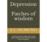 Depression Patches of wisdom: self-help book for depression hard times and when you feel lost, and life has no meaning.: 1