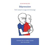 Depression, petit manuel à l'usage de l'entourage: Comment être un meilleur soutien pour ses proches