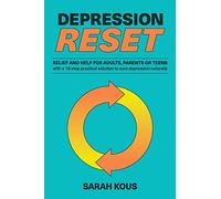Depression Reset: Relief and Help for Adults, Parents or Teenagers: 10-Step Practical Solution to Cure Depression Naturally