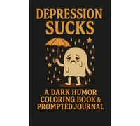 Depression Sucks: A Dark Humor Coloring Book and Prompted Journal