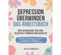 Depression überwinden - Das Arbeitsbuch: Negative Gedanken stoppen, Resilienz stärken & Lebensfreude zurückgewinnen | Über 50 wirksame Tools und Selbsthilfe Übungen zum Ausfüllen