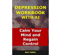 Depression Workbook With AI: Calm Your Mind and Regain Control (Self-Help AI Workbooks)