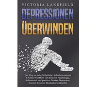 DEPRESSIONEN ÜBERWINDEN: Der Weg zu mehr Selbstliebe, Selbstbewusstsein & Glück! Mit Hilfe von positiver Psychologie, Achtsamkeit und positives Denken Depression, Burnout & innere Blockaden bekämpfen