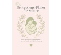 Depressions-Planer für Mütter: Sanfte Begleitung im Mama-Alltag - mehr Klarheit, Struktur & Selbstfürsorge