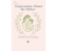 Depressions-Planer für Mütter: Sanfte Begleitung im Mama-Alltag - mehr Klarheit, Struktur & Selbstfürsorge