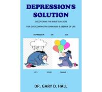 Depression's Solution: Discovering The Bible's Secrets For Overcoming The Darkness & Despair Of Life