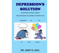 Depression's Solution: Discovering The Bible's Secrets For Overcoming The Darkness & Despair Of Life
