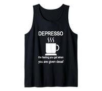 Depresso The Feeling You Get When Given Decaf Tank Top