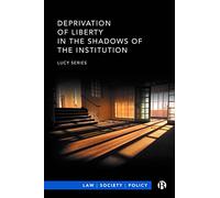 Deprivation of Liberty in the Shadows of the Institution (Law, Society, Policy)