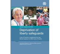 Deprivation of liberty safeguards: code of practice to supplement the main Mental Capacity Act 2005 code of practice (Final Edition)