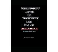 Deprogramming Victims of Brainwashing and Cult-like Mind Control: Methods You Can Apply