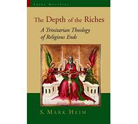 Depth of the Riches: A Trinitarian Theology of Religious Ends (Sacra Doctrina: Christian Theology for a Postmodern Age (Sacra))