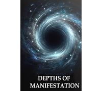 DEPTHS OF MANIFESTATION: The Art of Conscious Creation