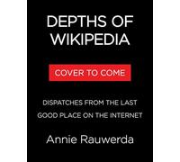 Depths of Wikipedia: Dispatches from the Last Good Place on the Internet