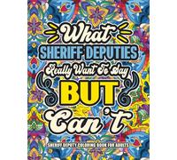 Deputy Sheriff Gifts: Sheriff Deputy Coloring Book for Adults: A Totally Hilarious Coloring Book Full of Sheriff Deputy Problems for Relief from Stress and Happiness