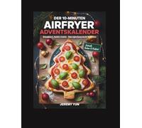 Der 10 Minuten Airfryer Adventskalender: Unkompliziert, köstlich & festlich - Deine tägliche Genussreise bis Weihnachten