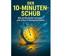 Der 10-Minuten-Schub: Wie du Blockaden sprengst und sofort in Bewegung kommst