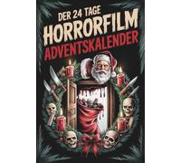 Der 24 Tage Horrorfilm Adventskalender: Unnützes Wissen, Quizfragen, Zitate und eine düstere Geschichte - 24 Türchen für Horrorfans, die mehr wollen als Schokolade