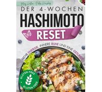 Der 4-Wochen-Reset bei Hashimoto: Mehr Energie, innere Ruhe und eine gesunde Schilddrüse - dank Rezepten, Wochenplänen und ganzheitlichen Strategien, die sich leicht in den Alltag integrieren lassen