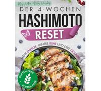 Der 4-Wochen-Reset bei Hashimoto: Mehr Energie, innere Ruhe und eine gesunde Schilddrüse - dank Rezepten, Wochenplänen und ganzheitlichen Strategien, die sich leicht in den Alltag integrieren lassen