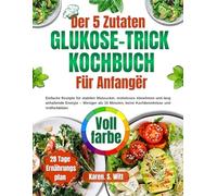 Der 5-Zutaten Glucose-Trick Kochbuch für Anfänger: Einfache Rezepte für stabilen Blutzucker, müheloses Abnehmen und lang anhaltende Energie - Weniger ... keine Kochkenntnisse und Vollfarbbilder