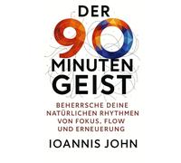 Der 90-Minuten-Geist: Beherrsche deine natürlichen Rhythmen von Fokus, Flow und Erneuerung