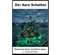 Der Aare Schatten: Kommissar Urs Gysin ermittelt in Aarau: 25 (Schweizer Kriminalfälle)