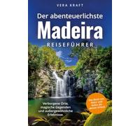 Der abenteuerlichste Madeira Reiseführer | Spektakuläre Orte, magische Gegenden und außergewöhnliche Erlebnisse | Das Beste aus Natur und Kultur für deinen Urlaub (Abenteuerliche Reiseführer)