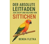 Der absolute Leitfaden zur Zucht und Haltung von Sittichen