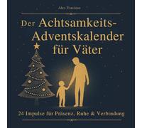 Der Achtsamkeits-Adventskalender für Väter: 24 Impulse für Präsenz, Ruhe & Verbindung: Zeit, die bleibt I Ein wunderbares Geschenk zum Advent