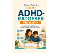 Der ADHD-Ratgeber für Eltern: Ein modernes Arbeitsbuch mit praktischen Tools, Verhaltensplänen und positiven Strategien für den Alltag mit ADHS