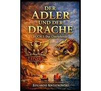 Der Adler und der Drache: Buch I - Der Überlebende: Ein historischer Roman über das Rom, das hätte sein können.: 10 (Alternative Geschichte)