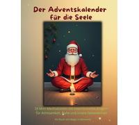Der Adventskalender für die Seele: 24 Mini-Meditationen mit inspirierenden Bildern für Achtsamkeit, Ruhe und innere Gelassenheit