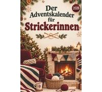 Der Adventskalender für Strickerinnen: Das Geschenk für Frauen, die stricken - 24 Tage voller Kniffe, Trends, verblüffender Fakten, Rätsel und Humor, plus 3 kleine Strickprojekte